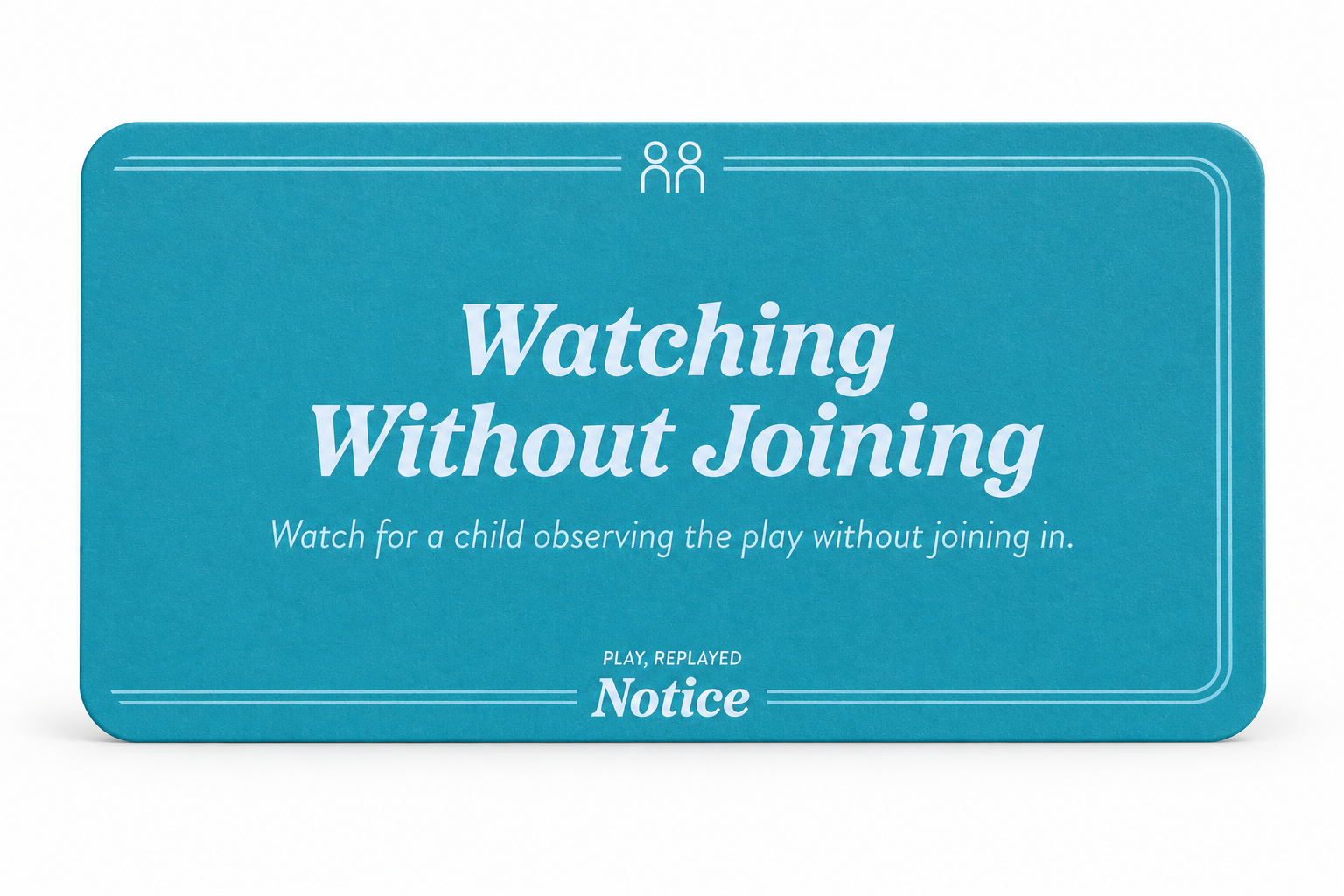 Watching Without Joining. Watch for a child observing the play without joining in. Play, Replayed — Notice.
